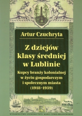 Z dziejów klasy średniej w Lublinie - Czuchryta Artur