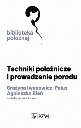 Techniki położnicze i prowadzenie porodu - Iwanowicz-Palus Grażyna, Bień Agnieszka