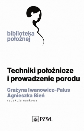 Techniki położnicze i prowadzenie porodu - Agnieszka Bień, Grażyna Iwanowicz-Palus