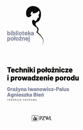 Techniki położnicze i prowadzenie porodu - Iwanowicz-Palus Grażyna, Agnieszka Bień