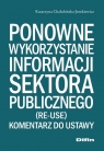 Ponowne wykorzystanie informacji sektora publicznego Komentarz do ustawy Katarzyna Chałubińska-Jentkiewicz