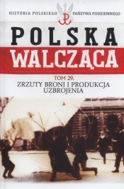 Polska Walcząca Tom 29 Zrzuty broni i produkcja uzbrojenia