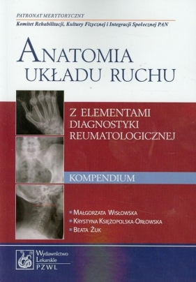 Anatomia układu ruchu Kompendium - Wisłowska Małgorzata, Żuk Beata, Księżopolska-Orłowska Krystyna