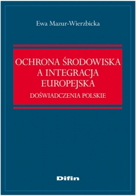 Ochrona środowiska a integracja europejska - Mazur-Wierzbicka Ewa
