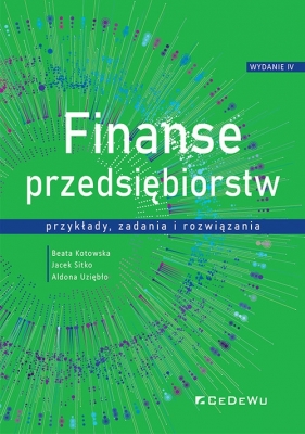 Finanse przedsiębiorstw przykłady, zadania i rozwiązania - Kotowska Beata, Sitko Jacek, Uziębło Aldona