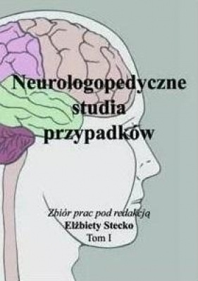 Neurologopedyczne studia przypadków T.1 - Stecko Elżbieta 