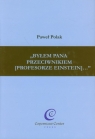 Byłem Pana przeciwnikiem (profesorze Einstein) Polak Paweł