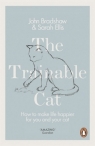 The Trainable Cat How to Make Life Happier for You and Your Cat Ellis Sarah, Bradshaw John
