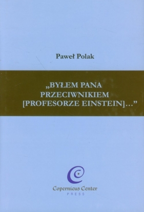 Byłem Pana przeciwnikiem (profesorze Einstein) - Polak Paweł