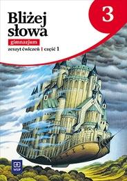 Bliżej słowa 3. Zeszyt ćwiczeń dla gimnazjum. Część 1