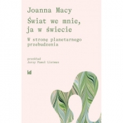 ŚWIAT WE MNIE, JA W ŚWIECIE. W STRONĘ PLANETARNEGO PRZEBUDZENIA - Joanna Macy