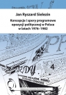 Koncepcje i spory programowe opozycji politycznej w Polsce w latach 1976-1982 Sielezin Jan Ryszard