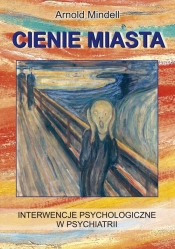 Cienie miasta. Interwencje psychologiczne w psychiatrii - Arnold Mindell