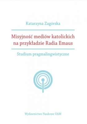 Misyjność mediów katolickich na przykładzie Radia Emaus. - Katarzyna Zagórska