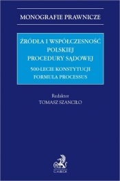 Źródła i współczesność polskiej procedury sądowej. 500-lecie konstytucji Formula Processus