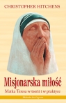 Misjonarska miłość Matka Teresa w teorii i praktyce Hitchens Christopher