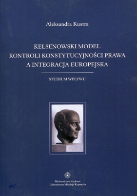 Kelsenowski model kontroli konstytucjonalności prawa a integracja europejska - Kustra Aleksandra<br />