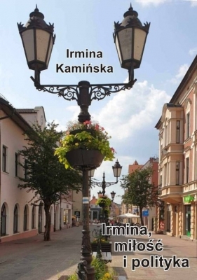 Irmina miłość i polityka / Pióro - Kamińska Irmina