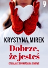 Dobrze, że jesteś. Otulające opowiadania zimowe Krystyna Mirek