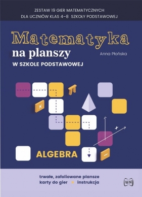 Matematyka na planszy w szkole podstawowej. Algebra - Płońska Anna