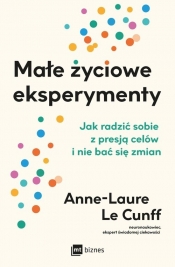 Małe życiowe eksperymenty. Jak radzić sobie z presją celów i nie bać się zmian - Anne-Laure Le Cunff