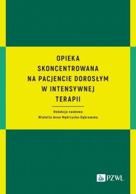 Opieka skoncentrowana na pacjencie dorosłym w intensywnej terapii - Mędrzycka-Dąbrowska Wioletta Anna