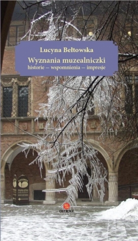 Wyznania muzealniczki. Historie - wspomnienia... - Lucyna Bełtowska