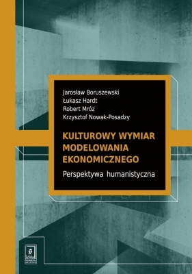 Kulturowy wymiar modelowania ekonomicznego - Boruszewski Jarosław, Hardt Łukasz, Mróz Robert, Nowak-Posadzy Krzysztof