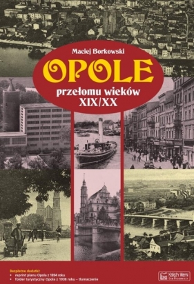 Opole przełomu wieków XIX/XX + plan miasta - Borkowski Maciej