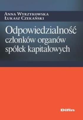 Odpowiedzialność członków organów spółek kapitałowych - Wyrzykowska Anna, Czekański Łukasz