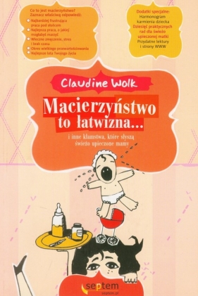 Macierzyństwo to łatwizna i inne kłamstwa, które słyszą świeżo upieczone mamy - Wolk Claudine