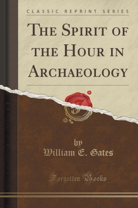 The Spirit of the Hour in Archaeology (Classic Reprint) - Gates William E.