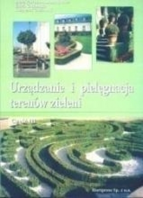 Urządzanie i pielęgnacja terenów zieleni. Część 3 - Beata Fortuna-Antoszkiewicz, Edyta Gadomska, Krzysztof Gadomsk