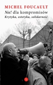 "Nie" dla kompromisów! Krytyka, estetyka, solidarność - Michel Foucault