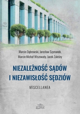 Niezależność sądów i niezawisłość sędziów - Marcin Dąbrowski, Jarosław Szymanek, Marcin M. Wiszowaty, Jacek Zaleśny