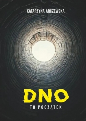 Dno To Początek - Katarzyna Arczewska