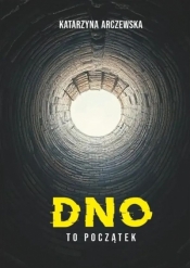 Dno To Początek - Katarzyna Arczewska