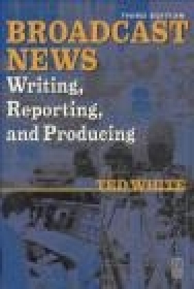 Broadcast News Writing Reporting Ted White, T White