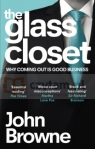 Glass Closet : Why Coming Out is Good Business Browne, John