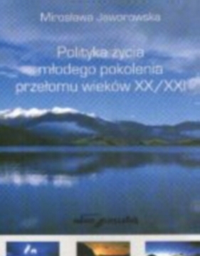 Polityka życia młodego pokolenia przełomu wieków XX/XXI - Mirosława Jaworowska