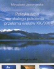 Polityka życia młodego pokolenia przełomu wieków XX/XXI - Mirosława Jaworowska