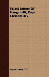 Select Letters Of Ganganelli, Pope Clement XIV
