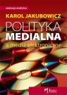 Polityka medialna a media elektroniczne  Jakubowicz Karol