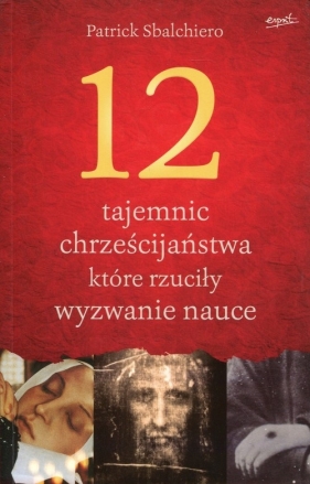 12 tajemnic chrześcijaństwa, które rzuciły wyzwanie nauce - Patrick Sbalchiero