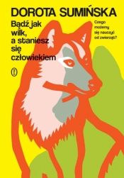 Bądź jak wilk, a staniesz się człowiekiem - Dorota Sumińska