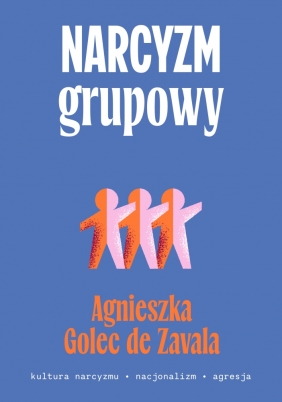 Narcyzm grupowy. Kultura narcyzmu – nacjonalizm – agresja - Agnieszka Golec de Zavala