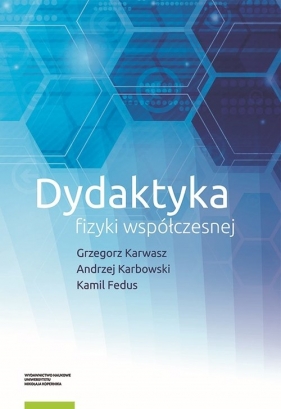 Dydaktyka fizyki współczesnej - Karwasz Grzegorz, Karbowski Andrzej, Fedus Kamil