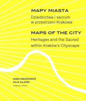 Mapy miasta. Dziedzictwa i sacrum w przestrzeni Krakowa - Anna Niedźwiedź, Kaja Kajder