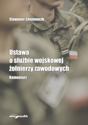 Ustawa o służbie wojskowej żołnierzy zawodowych Komentarz - Chomoncik Sławomir