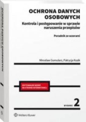 Ochrona danych osobowych Kontrola i postępowanie w sprawie naruszenia przepisów. Poradnik ze wzorami - Mirosław Gumularz, Patrycja Kozik